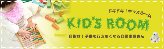 ドキドキキッズルーム　目指せ！子供と行きたくなる自動車屋さん